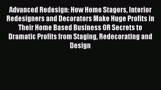 Download Advanced Redesign: How Home Stagers Interior Redesigners and Decorators Make Huge