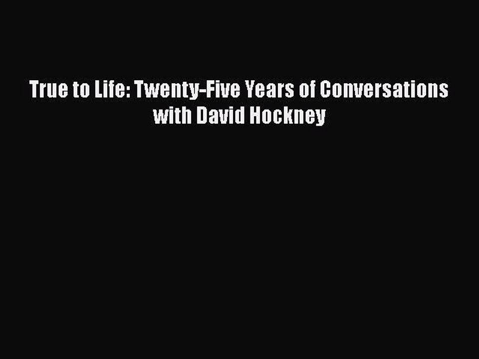 Download True to Life: Twenty-Five Years of Conversations with David Hockney Ebook Online