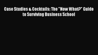 Read Book Case Studies & Cocktails: The Now What? Guide to Surviving Business School E-Book