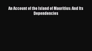 Read An Account of the Island of Mauritius: And Its Dependencies Ebook Free