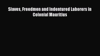 Read Slaves Freedmen and Indentured Laborers in Colonial Mauritius Ebook Free