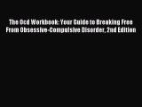 Read The Ocd Workbook: Your Guide to Breaking Free From Obsessive-Compulsive Disorder 2nd Edition