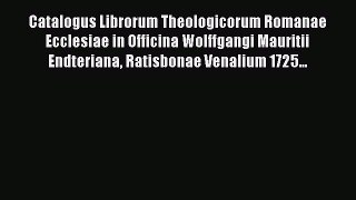 Read Catalogus Librorum Theologicorum Romanae Ecclesiae in Officina Wolffgangi Mauritii Endteriana