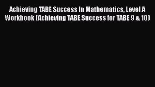 Read Book Achieving TABE Success In Mathematics Level A Workbook (Achieving TABE Success for