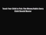 PDF Teach Your Child to Fish: Five Money Habits Every Child Should Master EBook