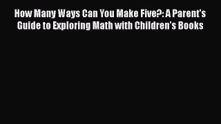 Download How Many Ways Can You Make Five?: A Parent's Guide to Exploring Math with Children's