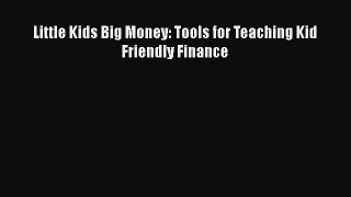 Download Little Kids Big Money: Tools for Teaching Kid Friendly Finance Read Online