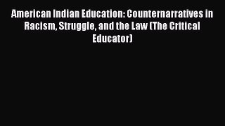 Read Book American Indian Education: Counternarratives in Racism Struggle and the Law (The