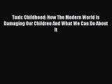 Download Toxic Childhood: How The Modern World Is Damaging Our Children And What We Can Do