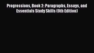 Read Book Progressions Book 2: Paragraphs Essays and Essentials Study Skills (9th Edition)