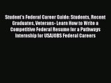 Read Student's Federal Career Guide: Students Recent Graduates Veterans- Learn How to Write