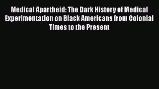 Read Medical Apartheid: The Dark History of Medical Experimentation on Black Americans from
