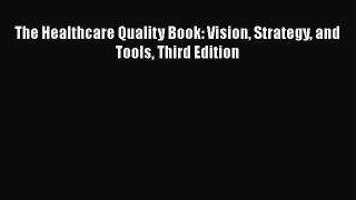 Read The Healthcare Quality Book: Vision Strategy and Tools Third Edition Ebook Free