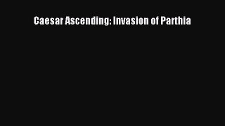 Free[PDF]Downlaod Caesar Ascending: Invasion of Parthia DOWNLOAD ONLINE