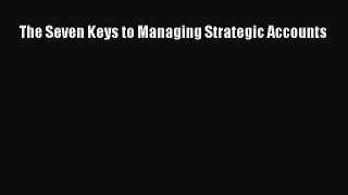 Read The Seven Keys to Managing Strategic Accounts PDF Free