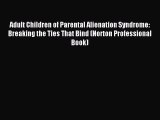 Read Adult Children of Parental Alienation Syndrome: Breaking the Ties That Bind (Norton Professional