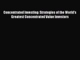 Download Concentrated Investing: Strategies of the World's Greatest Concentrated Value Investors
