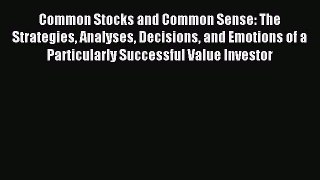 Read Common Stocks and Common Sense: The Strategies Analyses Decisions and Emotions of a Particularly