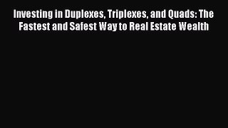 Download Investing in Duplexes Triplexes and Quads: The Fastest and Safest Way to Real Estate