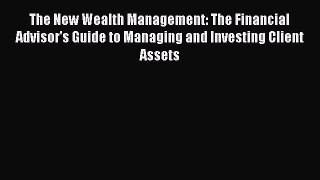 Read The New Wealth Management: The Financial Advisor's Guide to Managing and Investing Client