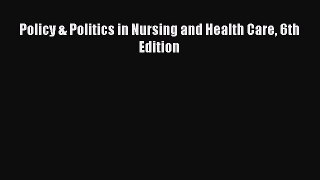 FREE DOWNLOAD Policy & Politics in Nursing and Health Care 6th Edition DOWNLOAD ONLINE