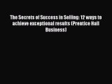 Read The Secrets of Success in Selling: 12 ways to achieve exceptional results (Prentice Hall