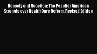 FREEPDF Remedy and Reaction: The Peculiar American Struggle over Health Care Reform Revised