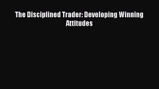Read The Disciplined Trader: Developing Winning Attitudes Ebook Free