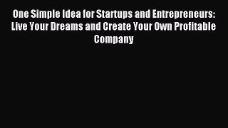 Read One Simple Idea for Startups and Entrepreneurs:  Live Your Dreams and Create Your Own