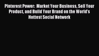 Read Pinterest Power:  Market Your Business Sell Your Product and Build Your Brand on the World's