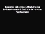 Read Competing for Customers: Why Delivering Business Outcomes is Critical in the Customer