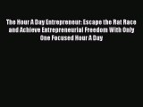 Read The Hour A Day Entrepreneur: Escape the Rat Race and Achieve Entrepreneurial Freedom With