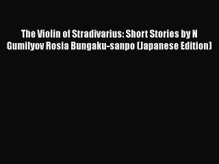 Read The Violin of Stradivarius: Short Stories by N Gumilyov Rosia Bungaku-sanpo (Japanese