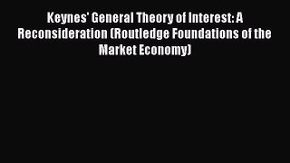 Download Keynes' General Theory of Interest: A Reconsideration (Routledge Foundations of the