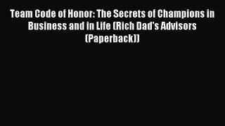 Read Team Code of Honor: The Secrets of Champions in Business and in Life (Rich Dad's Advisors
