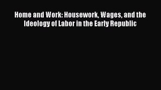 PDF Home and Work: Housework Wages and the Ideology of Labor in the Early Republic PDF Free