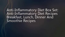 Anti-Inflammatory Diet Box Set: Anti-Inflammatory Diet Recipes Breakfast, Lunch, Dinner And Smoothie