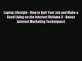 Download Laptop Lifestyle - How to Quit Your Job and Make a Good Living on the Internet (Volume