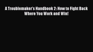 PDF A Troublemaker's Handbook 2: How to Fight Back Where You Work and Win! PDF Free