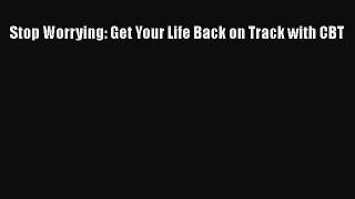 Download Stop Worrying: Get Your Life Back on Track with CBT PDF Free