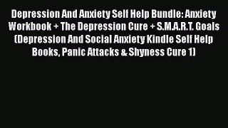 Read Depression And Anxiety Self Help Bundle: Anxiety Workbook + The Depression Cure + S.M.A.R.T.