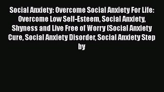 Read Social Anxiety: Overcome Social Anxiety For Life: Overcome Low Self-Esteem Social Anxiety