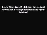 Read Gender Diversity and Trade Unions: International Perspectives (Routledge Research in Employment