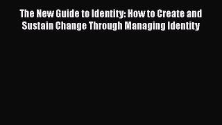 Read The New Guide to Identity: How to Create and Sustain Change Through Managing Identity