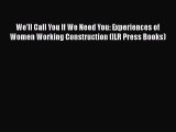 Read We'll Call You If We Need You: Experiences of Women Working Construction (ILR Press Books)
