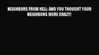 Download NEIGHBORS FROM HELL: AND YOU THOUGHT YOUR NEIGHBORS WERE CRAZY!  EBook