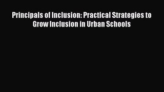 Read Book Principals of Inclusion: Practical Strategies to Grow Inclusion in Urban Schools