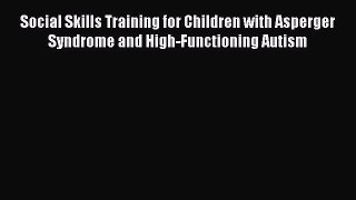 Read Book Social Skills Training for Children with Asperger Syndrome and High-Functioning Autism