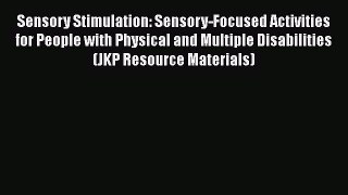 Read Book Sensory Stimulation: Sensory-Focused Activities for People with Physical and Multiple