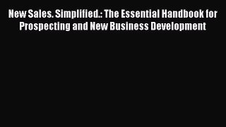 Read New Sales. Simplified.: The Essential Handbook for Prospecting and New Business Development